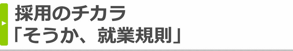 採用のチカラ「そうか、就業規則」